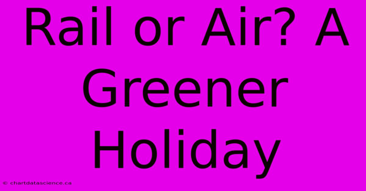 Rail Or Air? A Greener Holiday