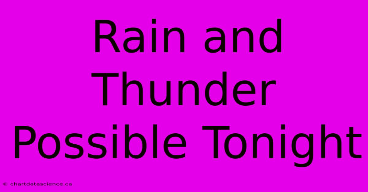 Rain And Thunder Possible Tonight