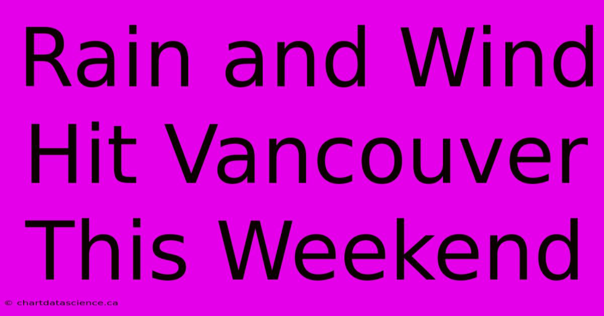 Rain And Wind Hit Vancouver This Weekend