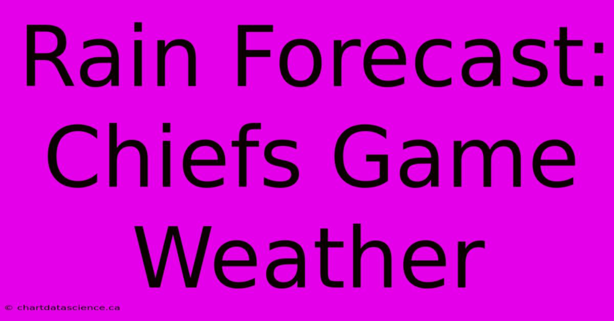 Rain Forecast: Chiefs Game Weather 