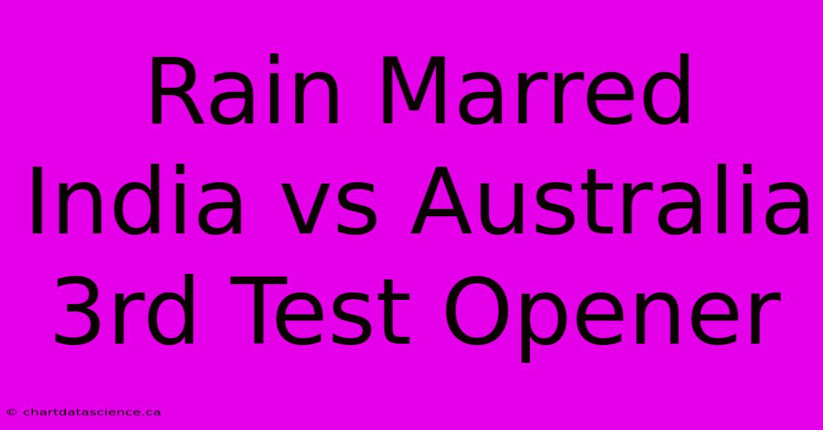 Rain Marred India Vs Australia 3rd Test Opener