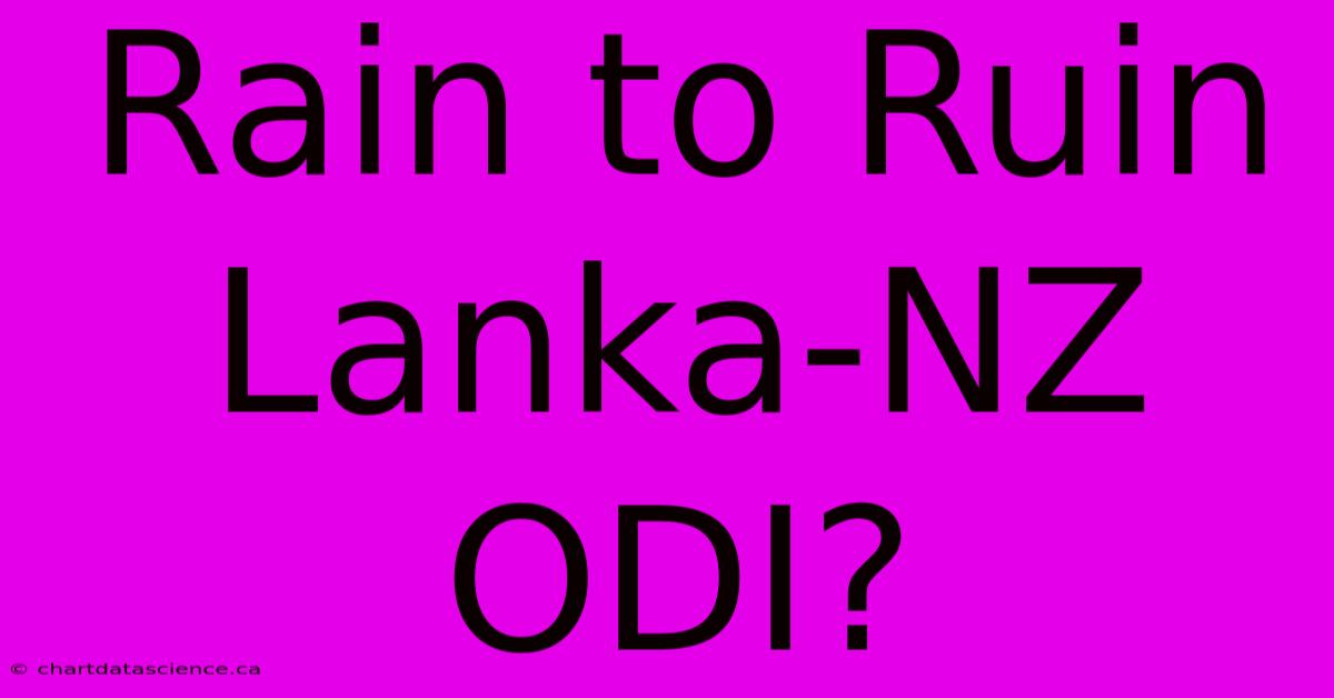 Rain To Ruin Lanka-NZ ODI?