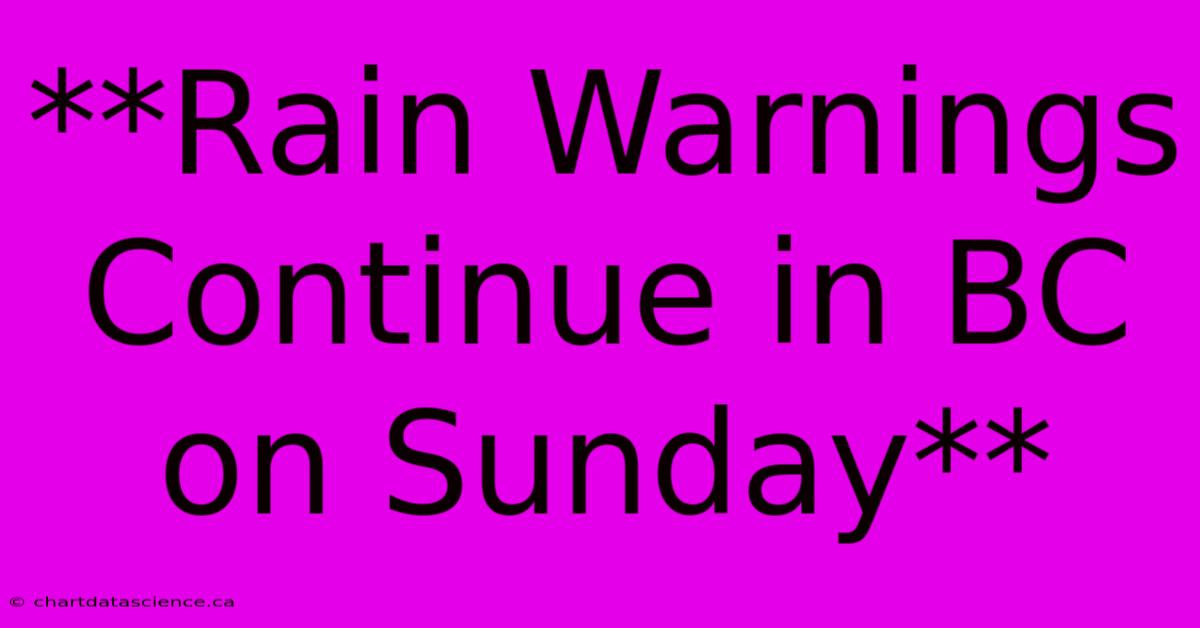 **Rain Warnings Continue In BC On Sunday**