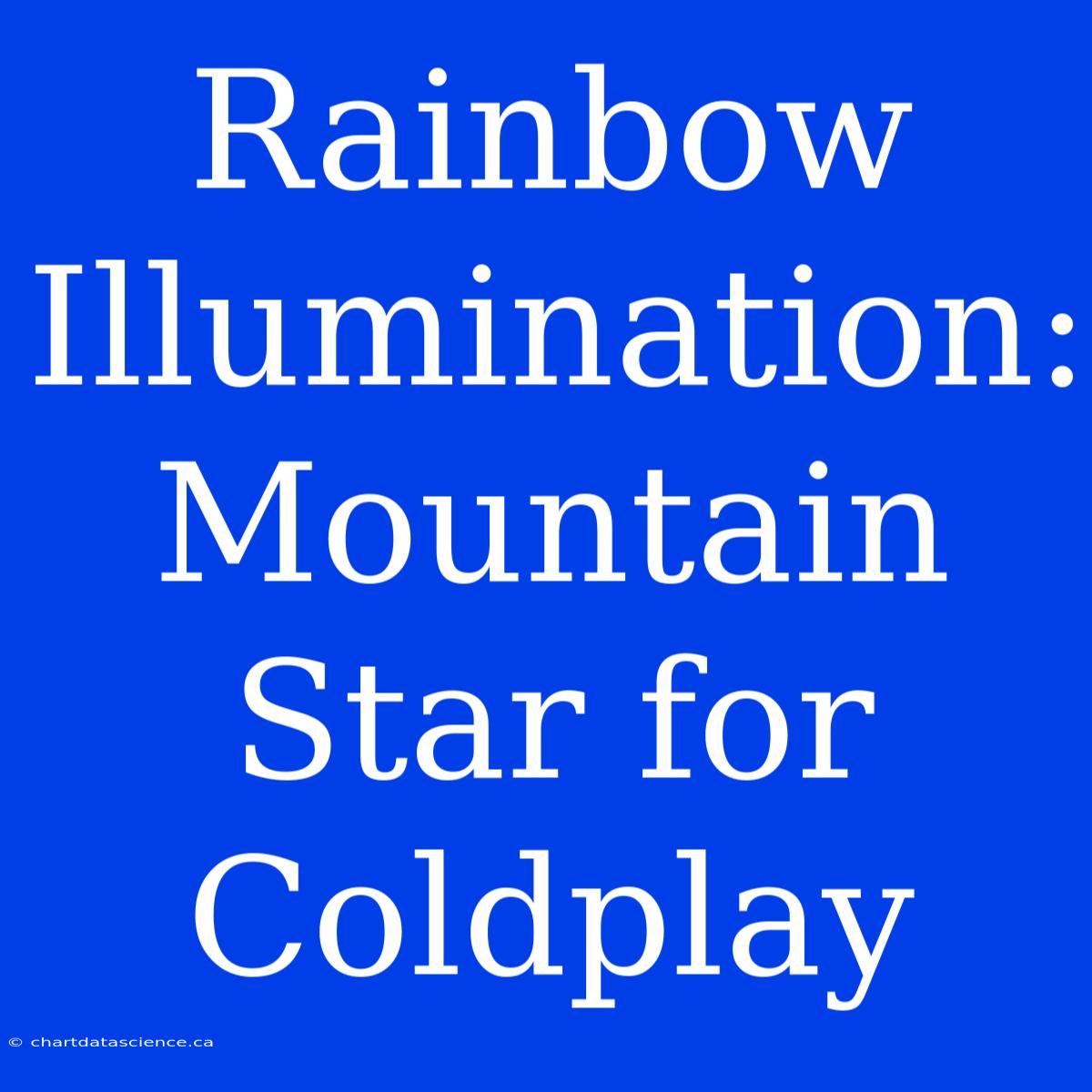 Rainbow Illumination: Mountain Star For Coldplay