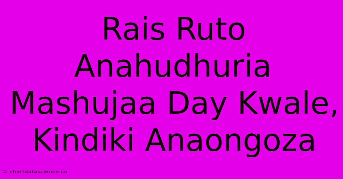 Rais Ruto Anahudhuria Mashujaa Day Kwale, Kindiki Anaongoza 