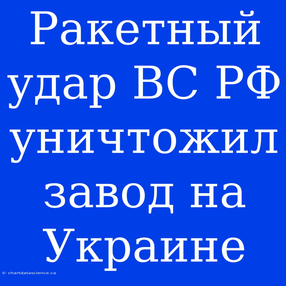 Ракетный Удар ВС РФ Уничтожил Завод На Украине