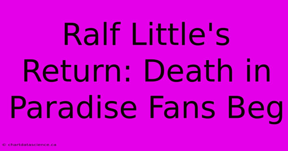 Ralf Little's Return: Death In Paradise Fans Beg