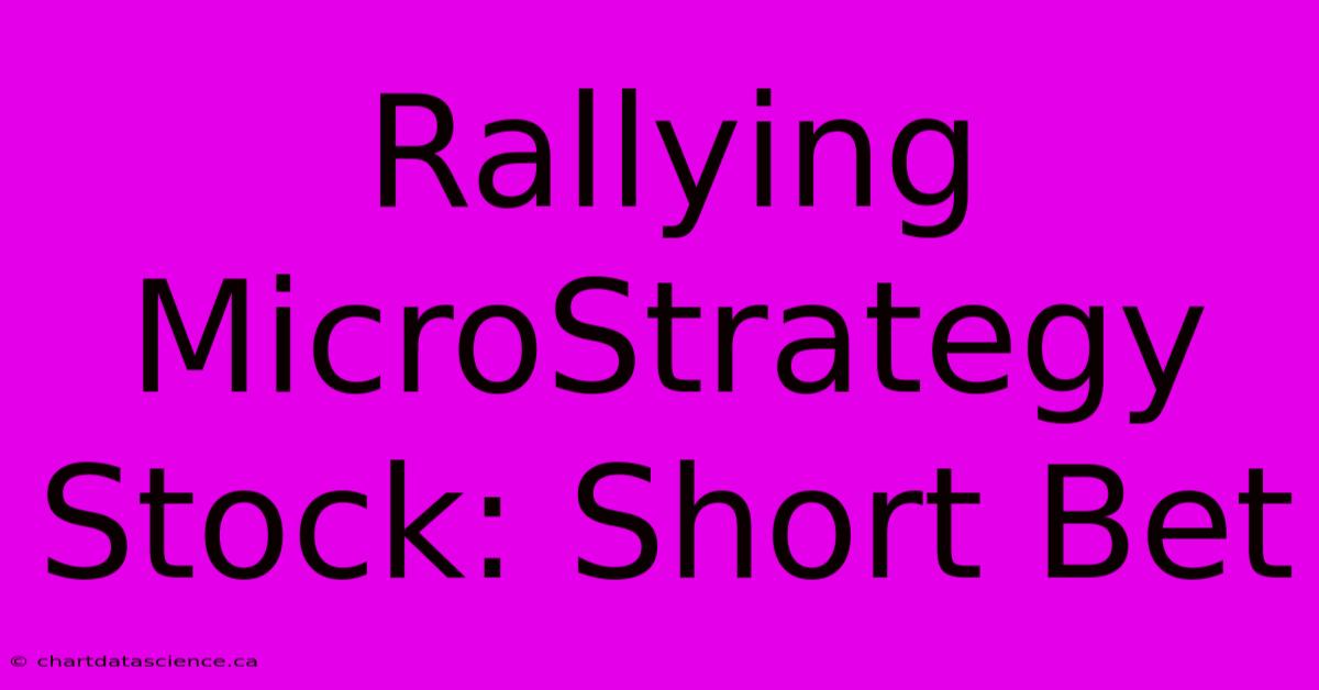 Rallying MicroStrategy Stock: Short Bet