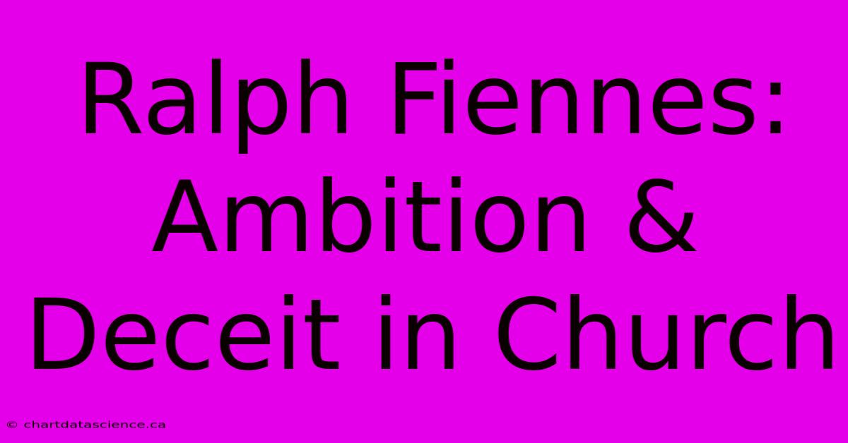 Ralph Fiennes: Ambition & Deceit In Church