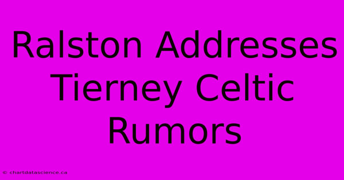 Ralston Addresses Tierney Celtic Rumors