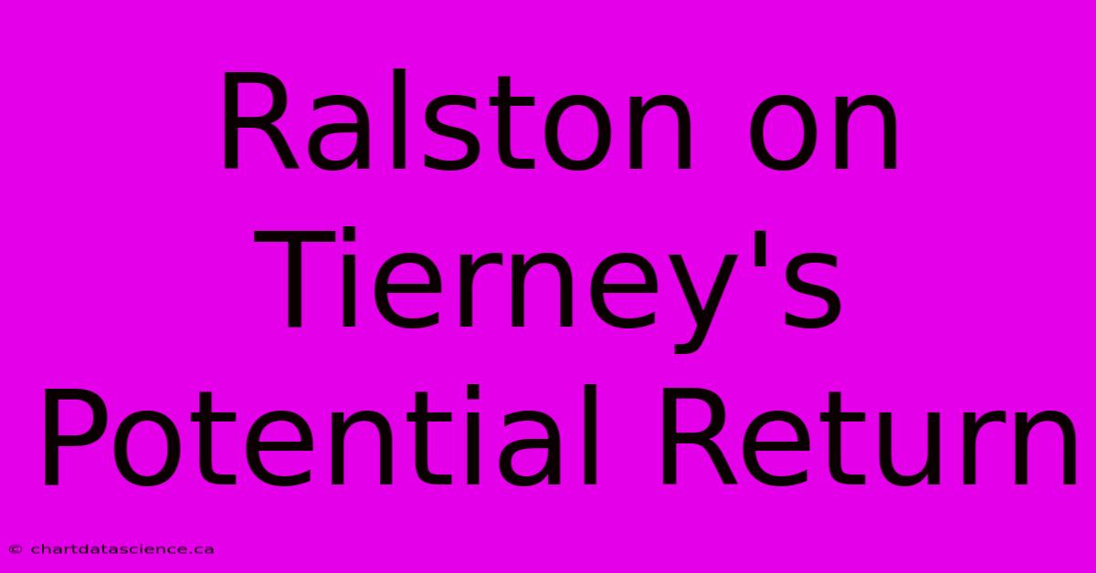 Ralston On Tierney's Potential Return