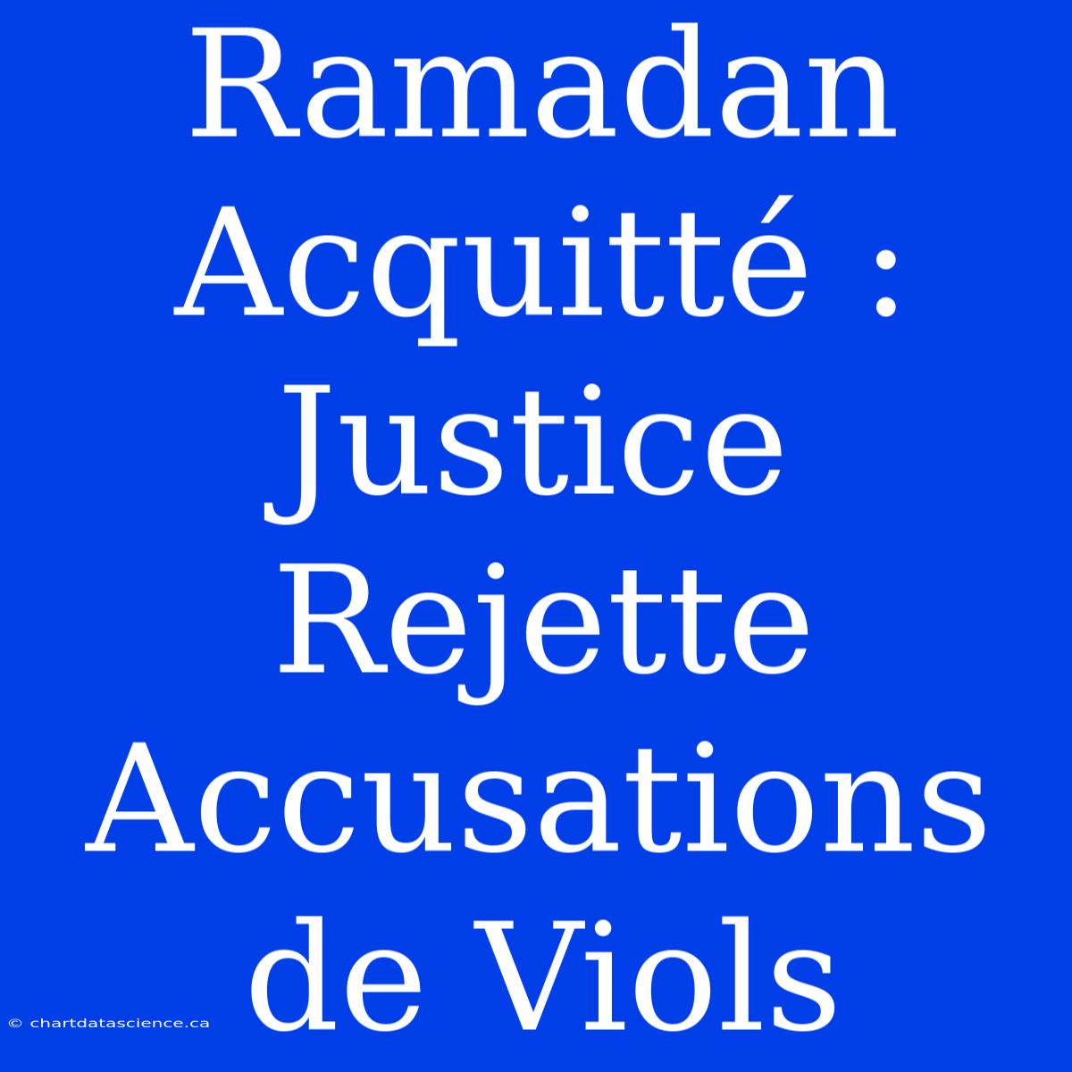 Ramadan Acquitté : Justice Rejette Accusations De Viols