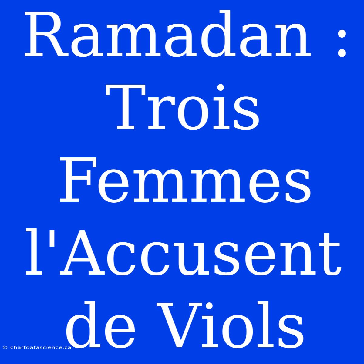 Ramadan : Trois Femmes L'Accusent De Viols