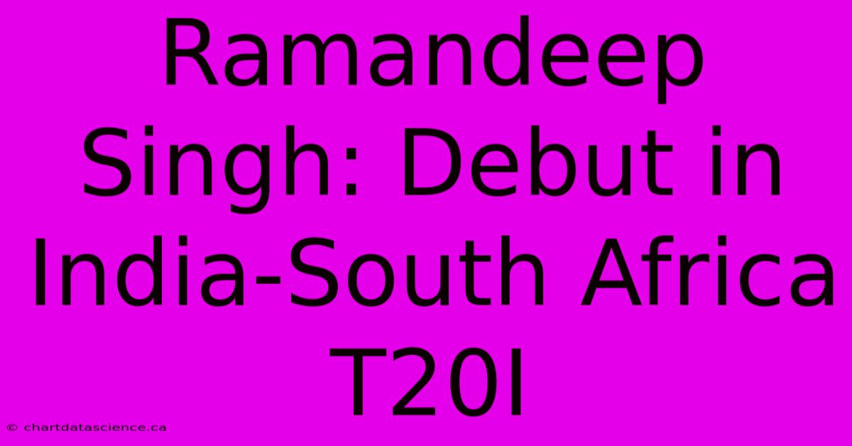 Ramandeep Singh: Debut In India-South Africa T20I