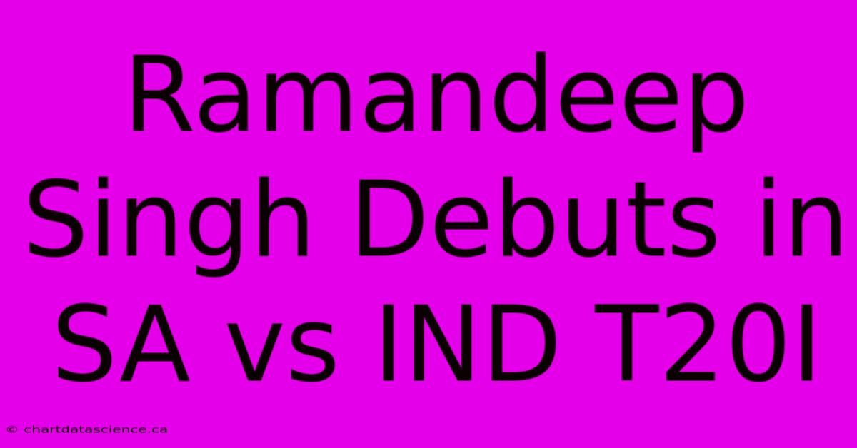 Ramandeep Singh Debuts In SA Vs IND T20I