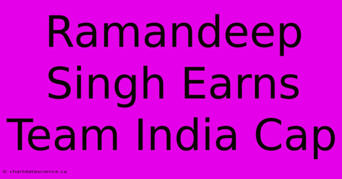 Ramandeep Singh Earns Team India Cap