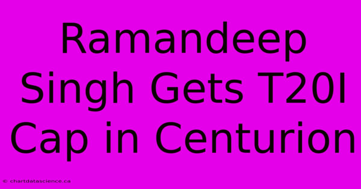 Ramandeep Singh Gets T20I Cap In Centurion