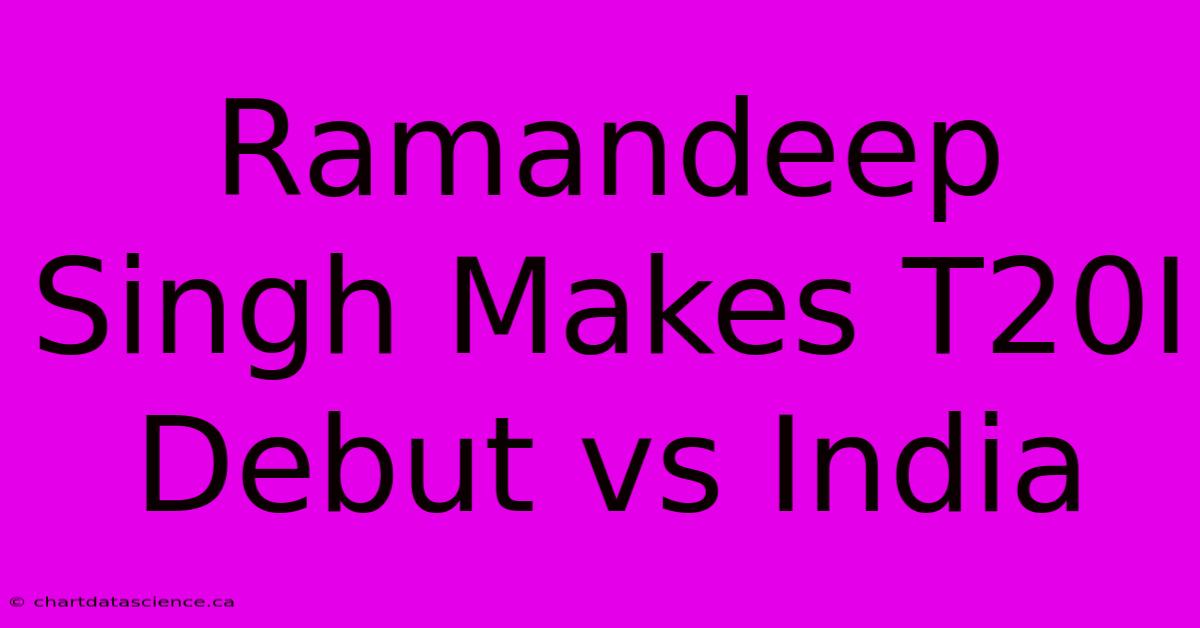 Ramandeep Singh Makes T20I Debut Vs India