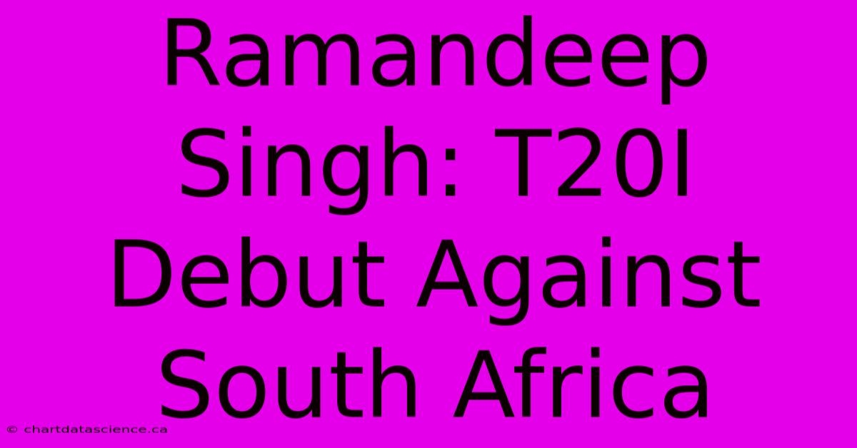 Ramandeep Singh: T20I Debut Against South Africa