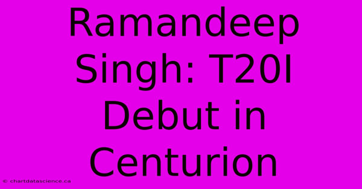 Ramandeep Singh: T20I Debut In Centurion