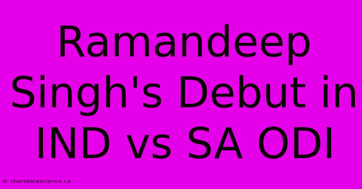 Ramandeep Singh's Debut In IND Vs SA ODI