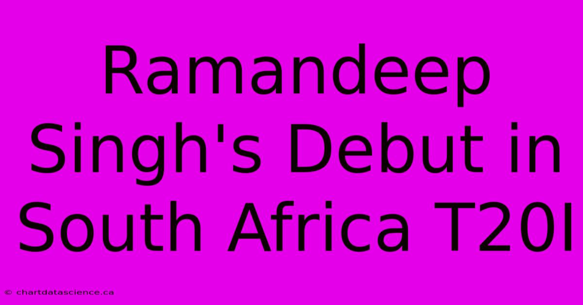 Ramandeep Singh's Debut In South Africa T20I