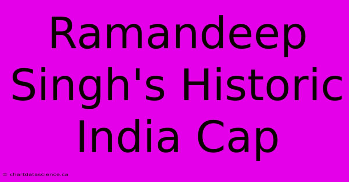 Ramandeep Singh's Historic India Cap