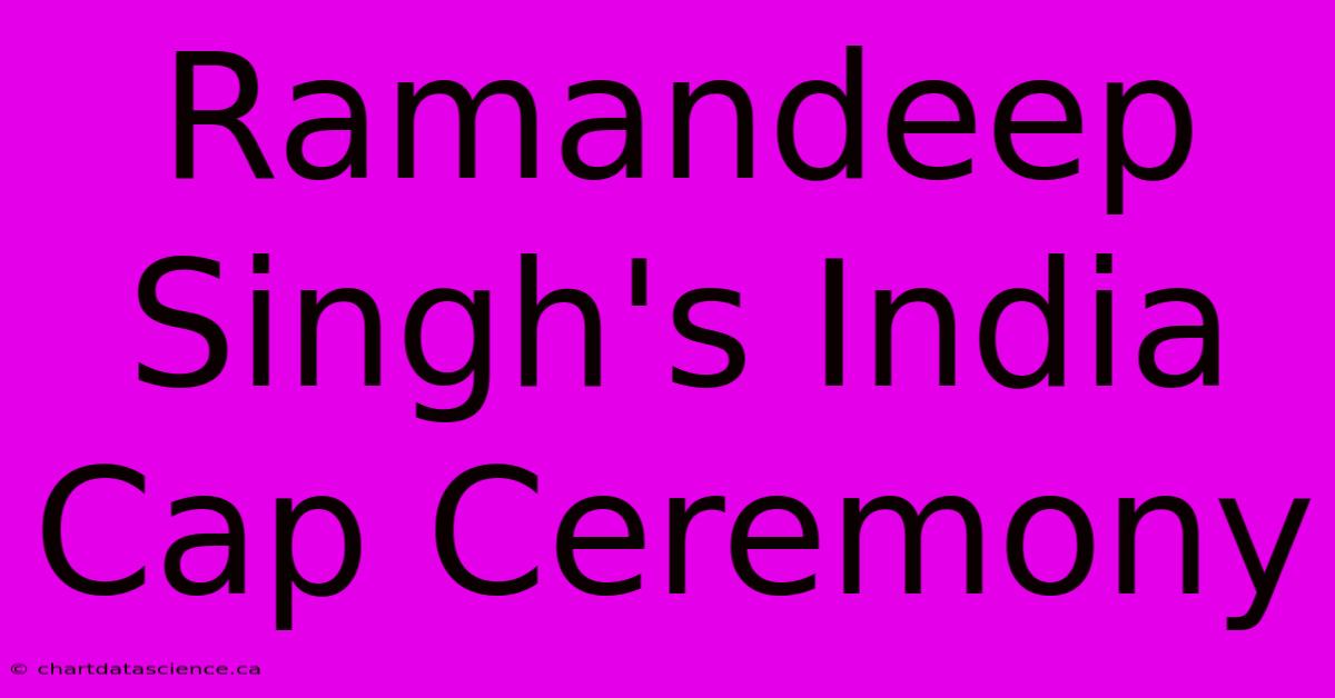 Ramandeep Singh's India Cap Ceremony