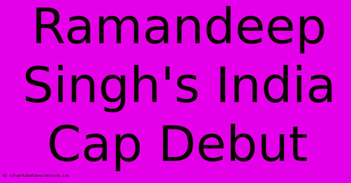 Ramandeep Singh's India Cap Debut