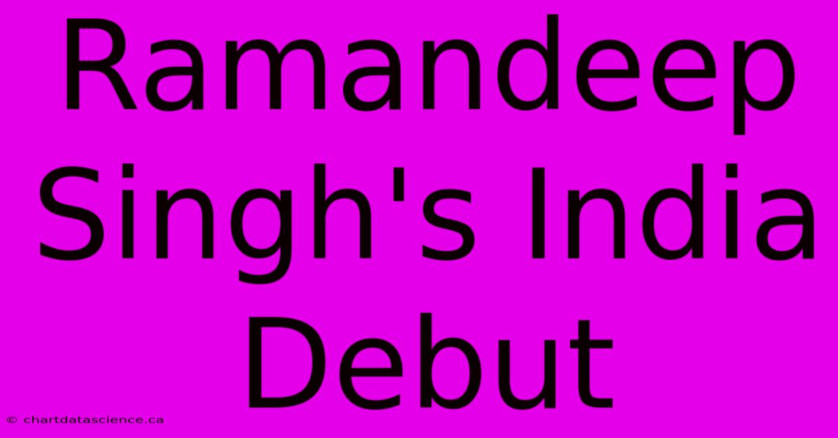 Ramandeep Singh's India Debut