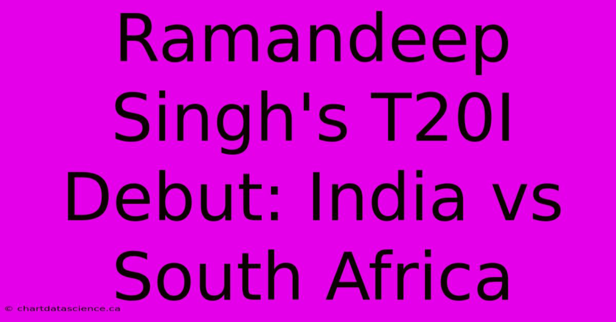 Ramandeep Singh's T20I Debut: India Vs South Africa