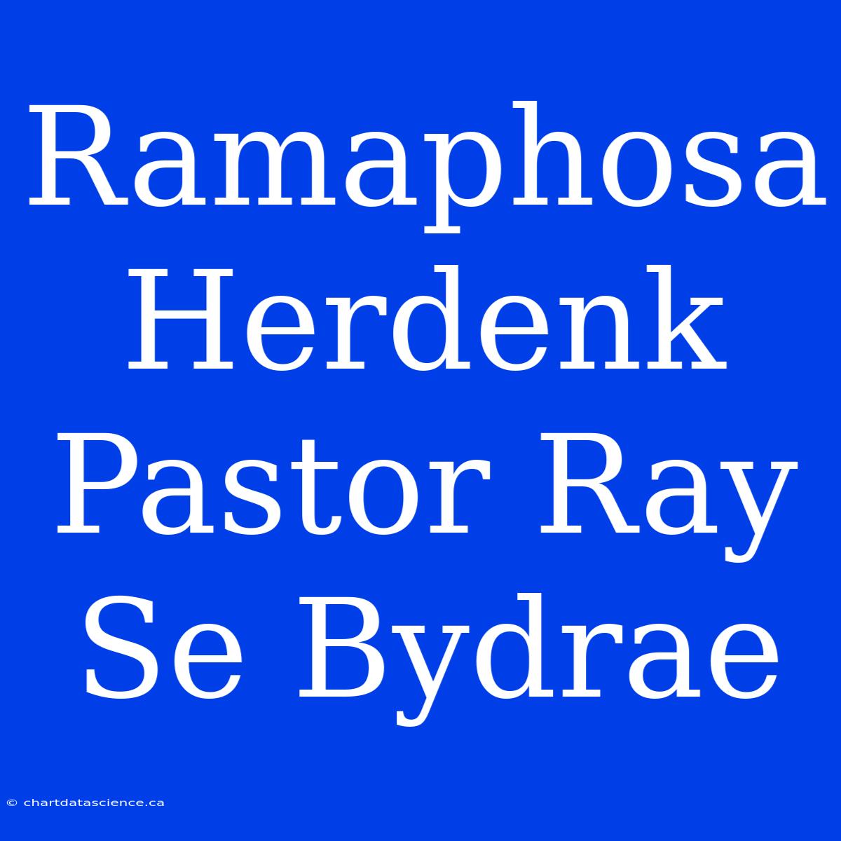 Ramaphosa Herdenk Pastor Ray Se Bydrae