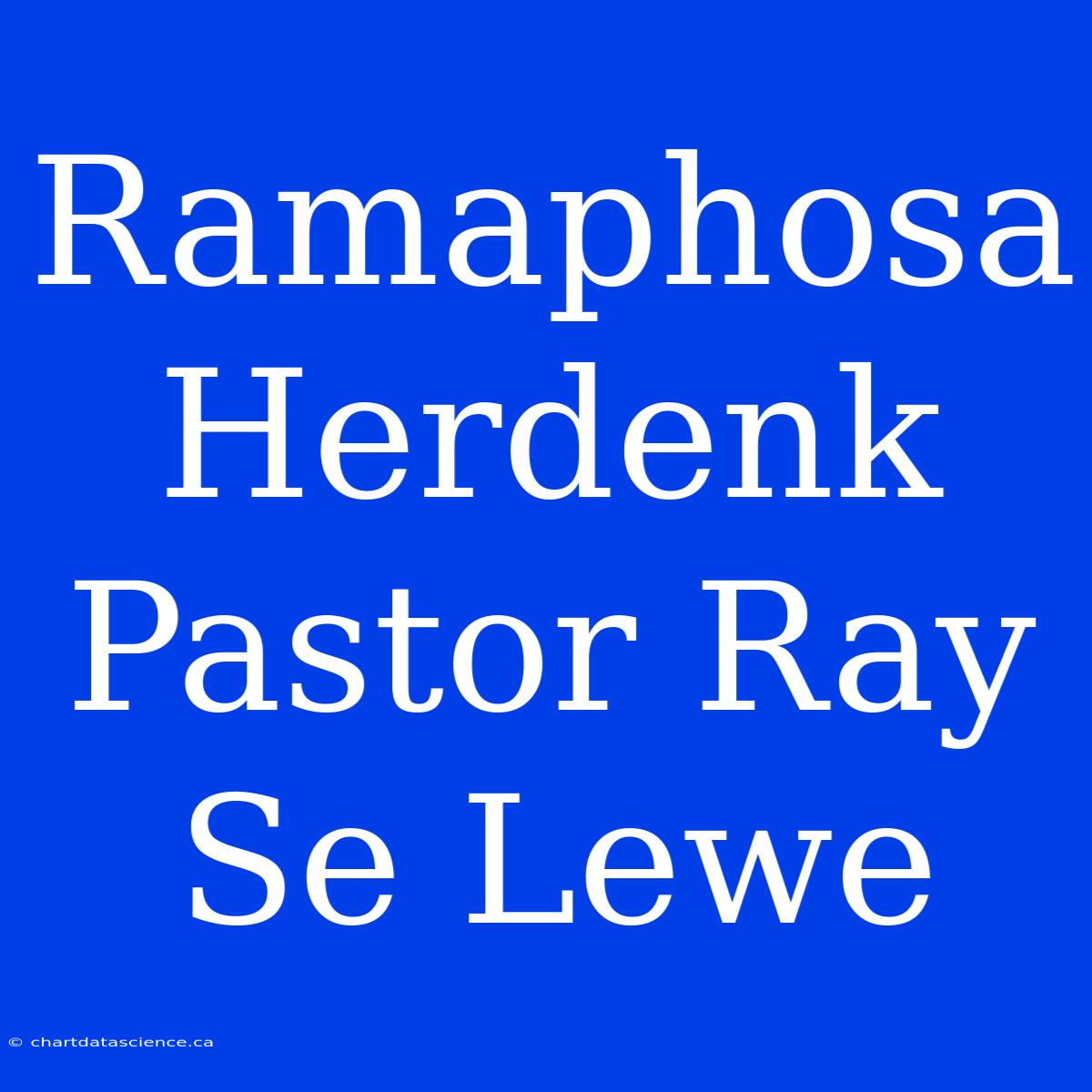 Ramaphosa Herdenk Pastor Ray Se Lewe