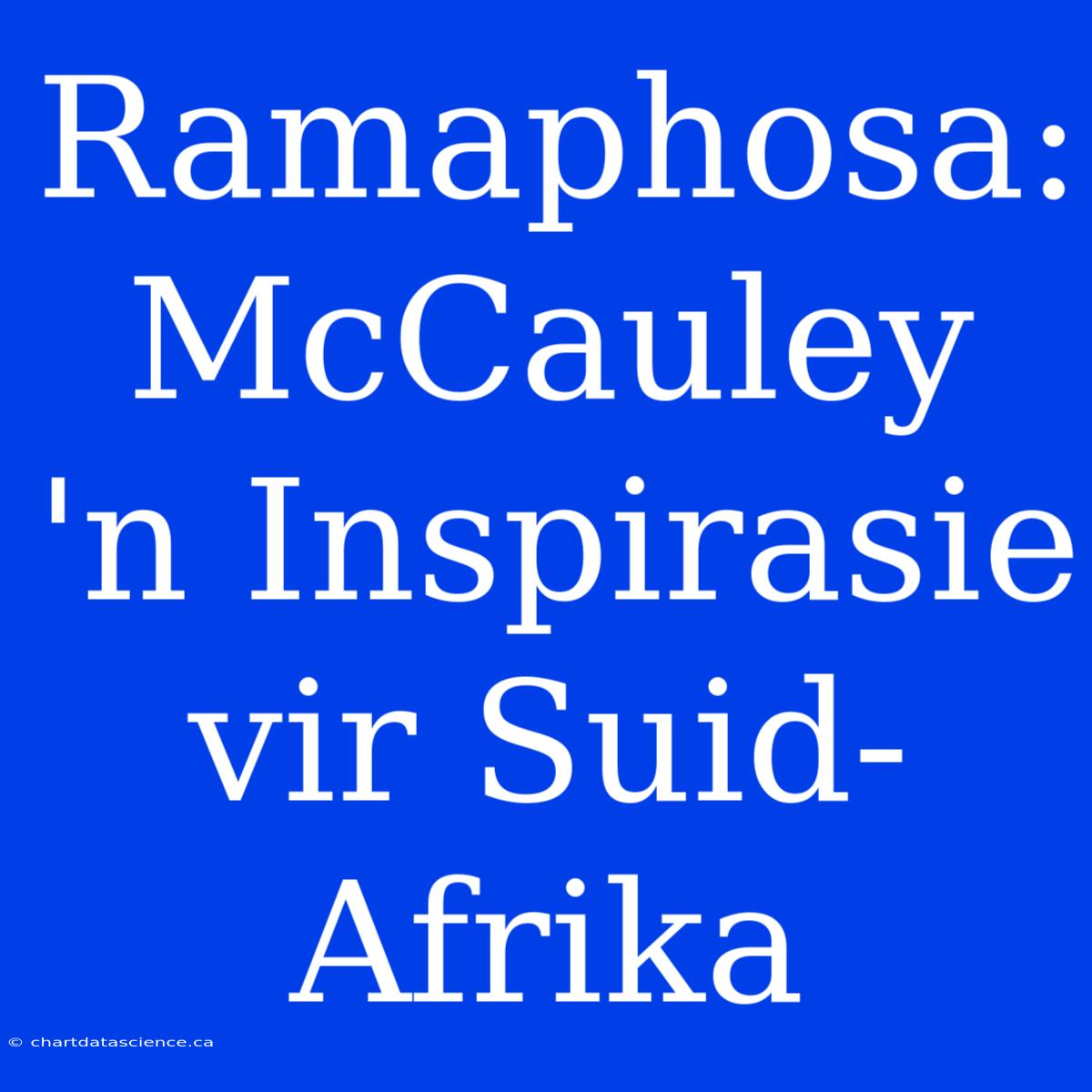 Ramaphosa: McCauley 'n Inspirasie Vir Suid-Afrika