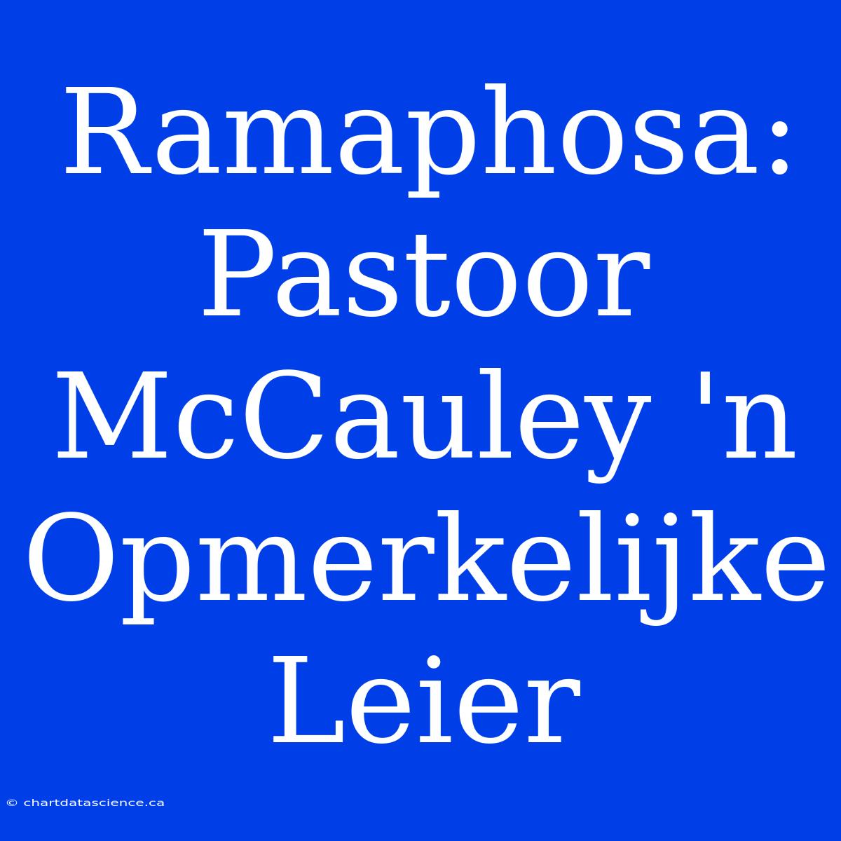 Ramaphosa: Pastoor McCauley 'n Opmerkelijke Leier