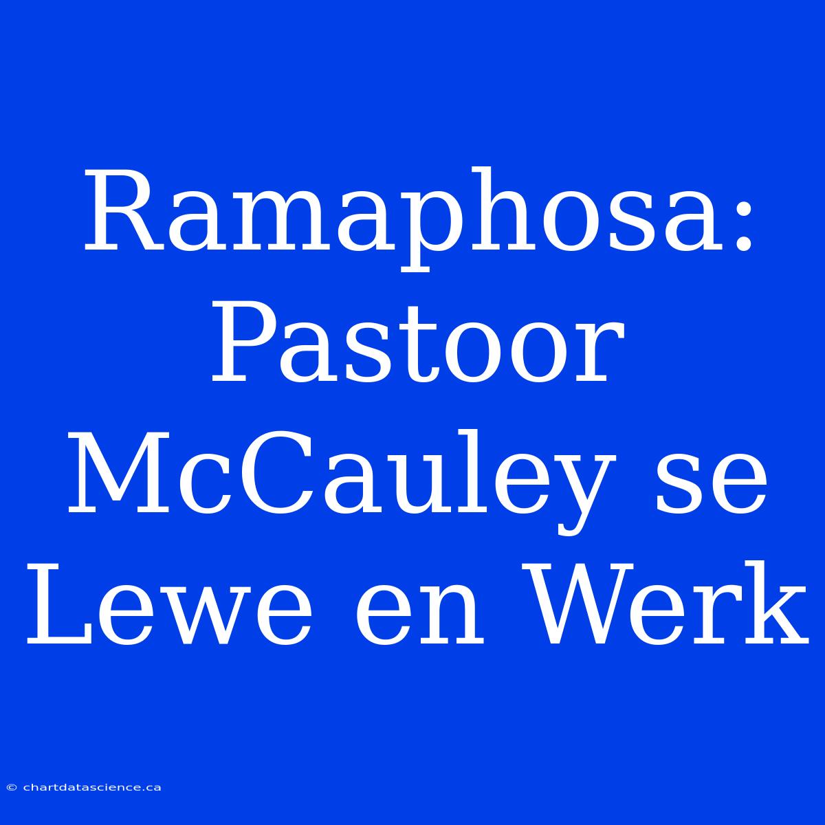 Ramaphosa: Pastoor McCauley Se Lewe En Werk