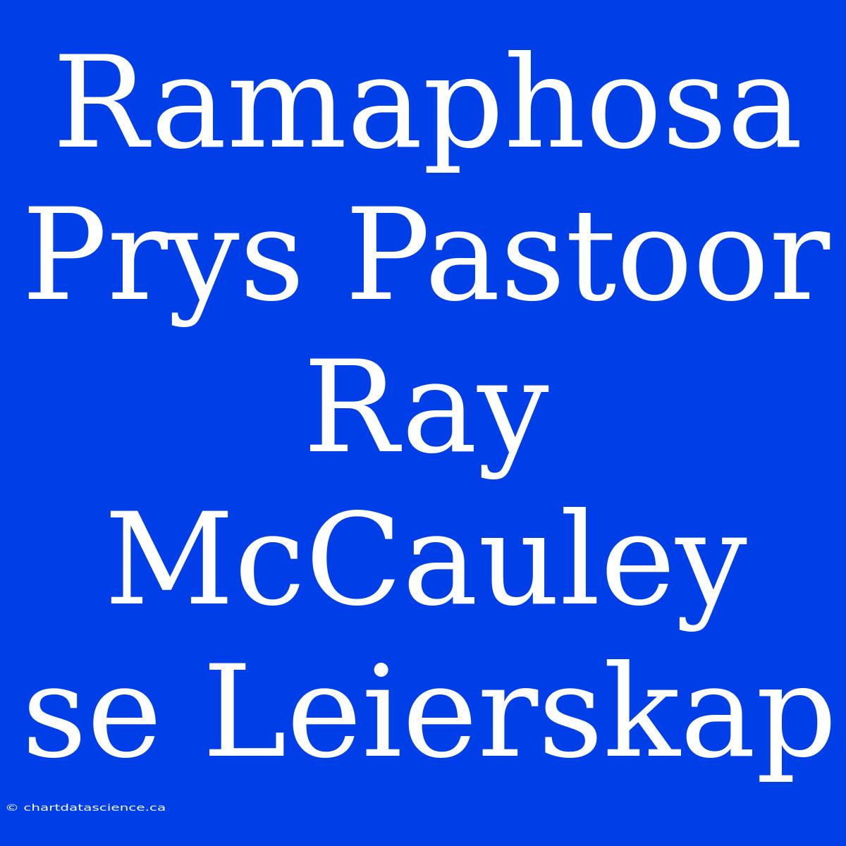 Ramaphosa Prys Pastoor Ray McCauley Se Leierskap