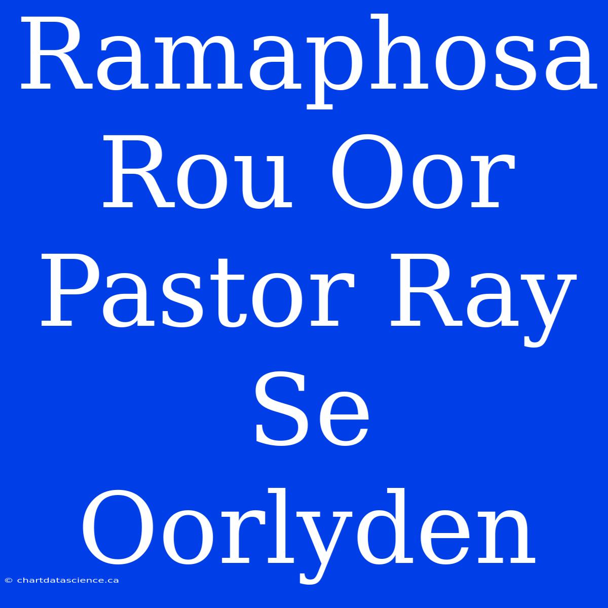 Ramaphosa Rou Oor Pastor Ray Se Oorlyden