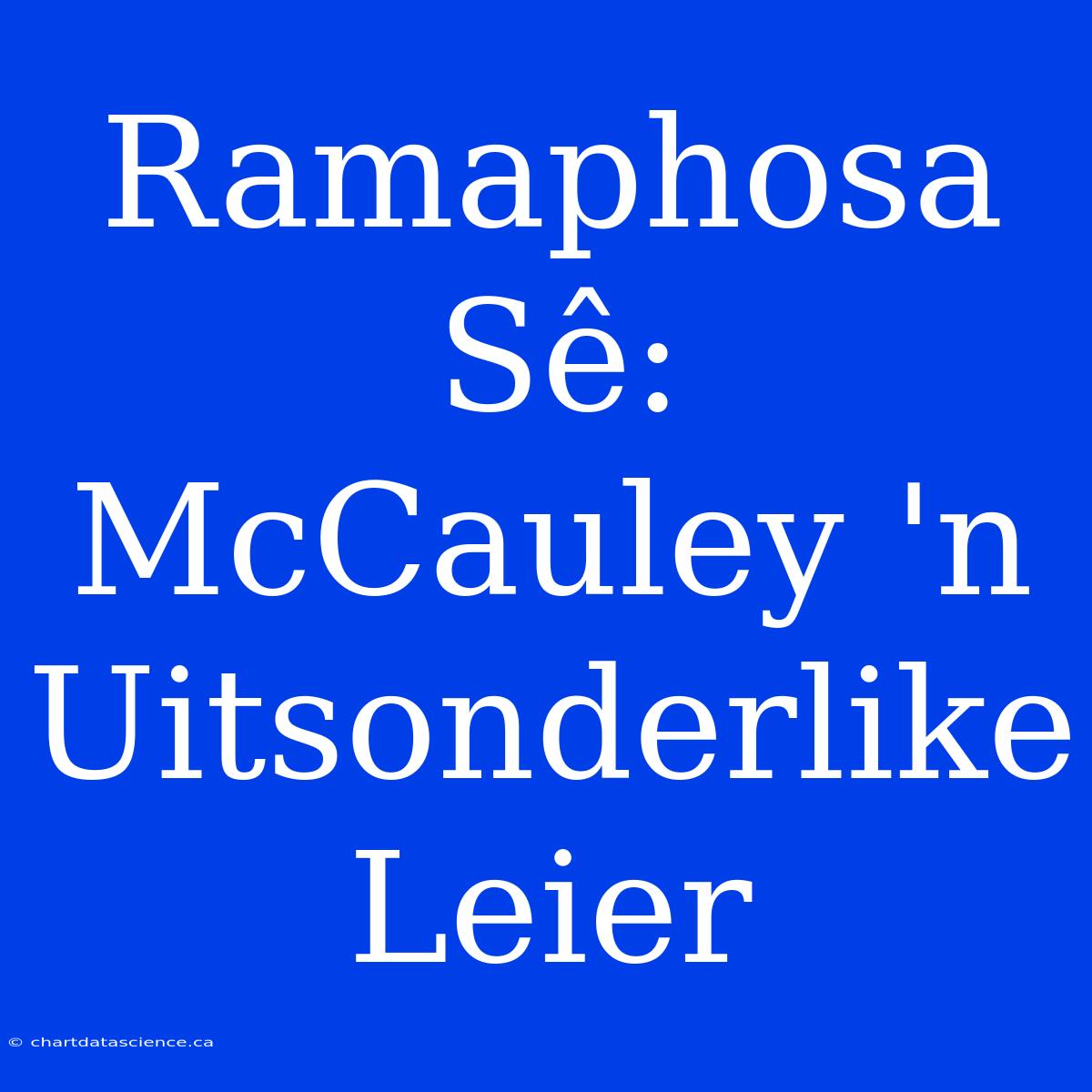 Ramaphosa Sê: McCauley 'n Uitsonderlike Leier