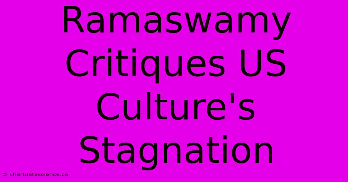 Ramaswamy Critiques US Culture's Stagnation