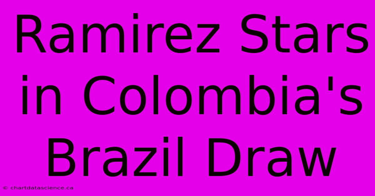 Ramirez Stars In Colombia's Brazil Draw