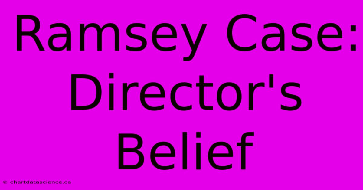 Ramsey Case: Director's Belief