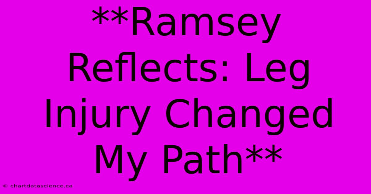 **Ramsey Reflects: Leg Injury Changed My Path**