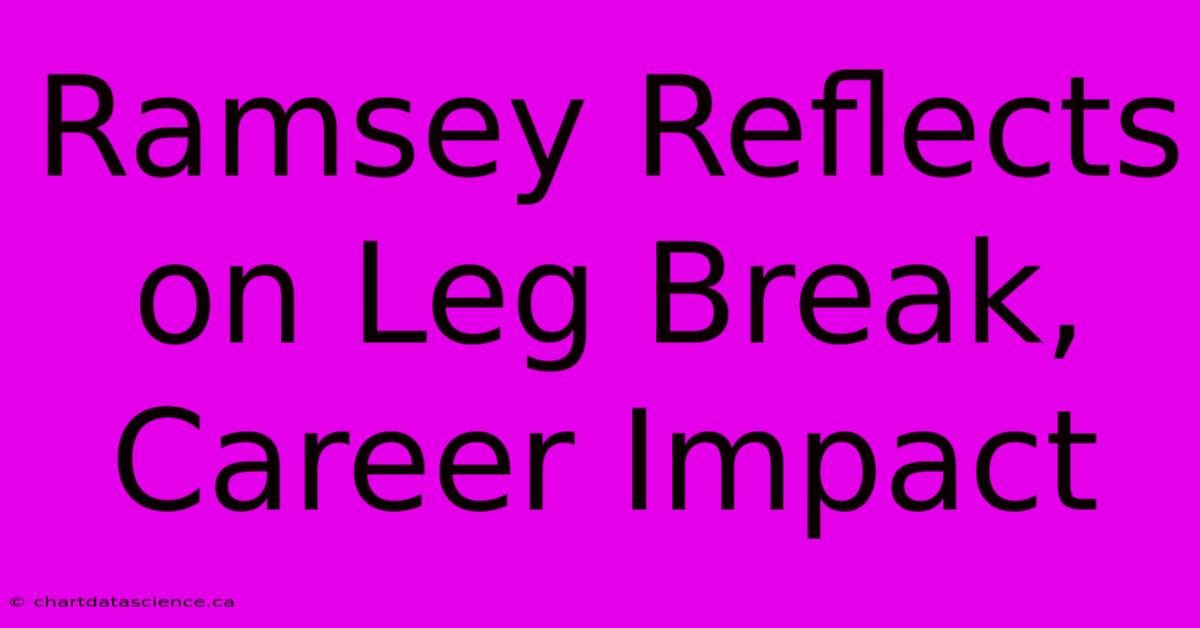 Ramsey Reflects On Leg Break, Career Impact