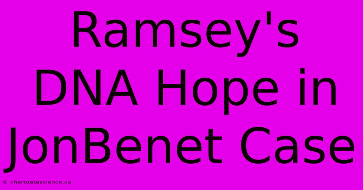 Ramsey's DNA Hope In JonBenet Case