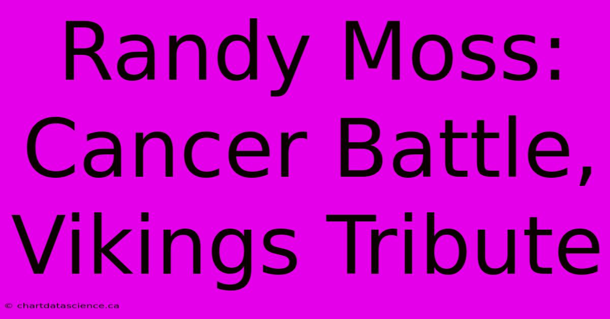 Randy Moss: Cancer Battle, Vikings Tribute