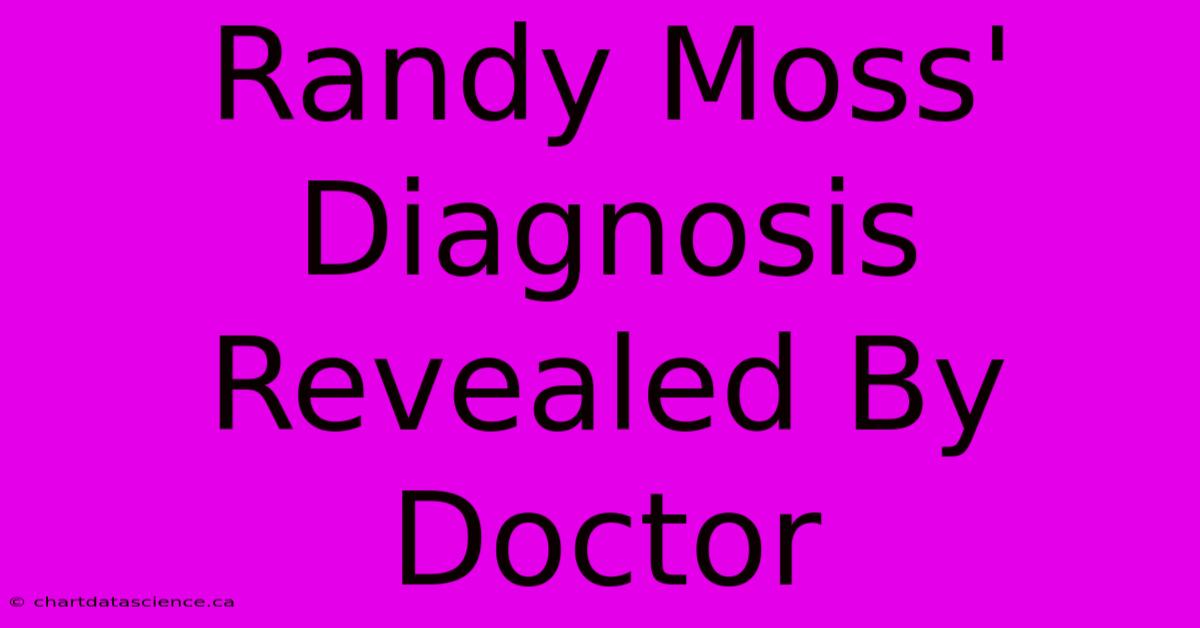 Randy Moss' Diagnosis Revealed By Doctor