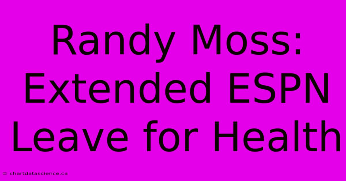 Randy Moss: Extended ESPN Leave For Health