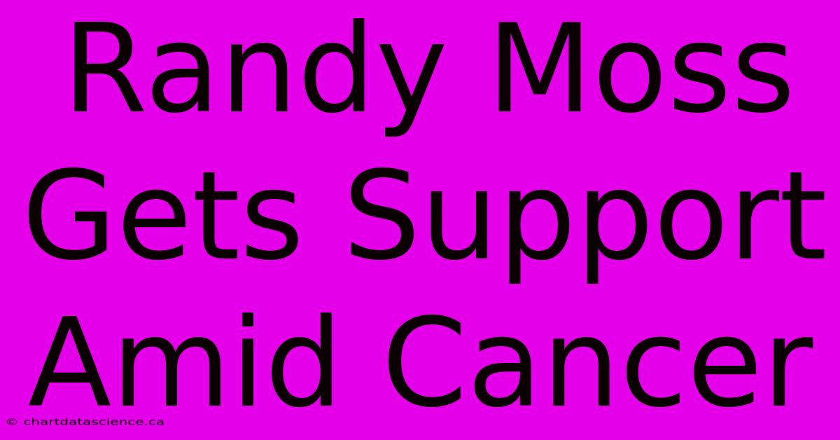 Randy Moss Gets Support Amid Cancer