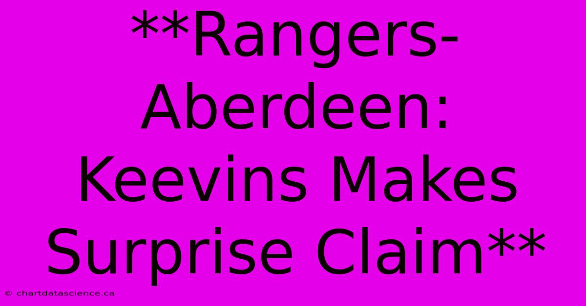 **Rangers-Aberdeen: Keevins Makes Surprise Claim**